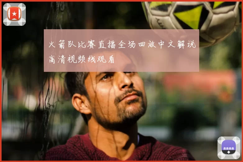 火箭队比赛直播全场回放中文解说高清视频线观看