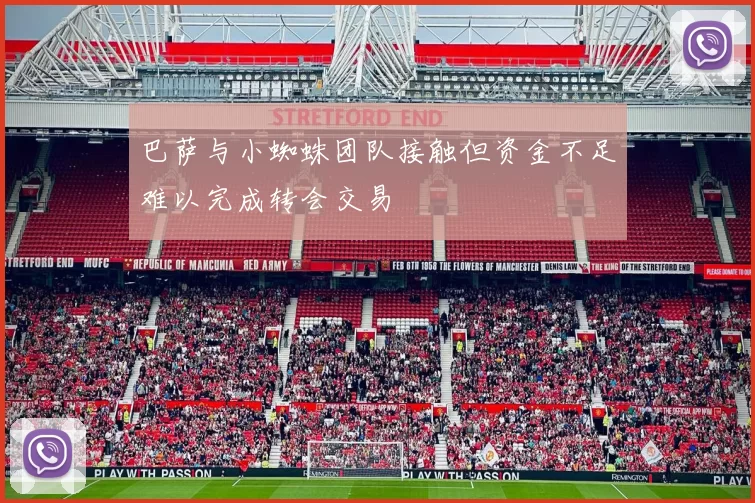 巴萨与小蜘蛛团队接触但资金不足难以完成转会交易