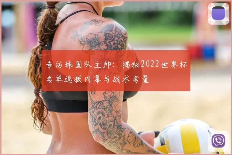 专访韩国队主帅：揭秘2022世界杯名单选拔内幕与战术考量