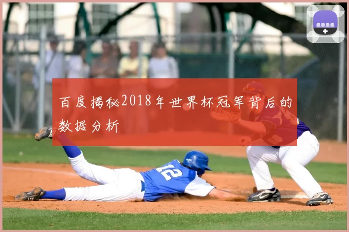 百度揭秘2018年世界杯冠军背后的数据分析
