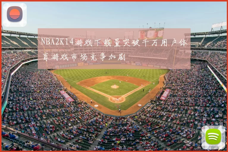 NBA2K14游戏下载量突破千万用户体育游戏市场竞争加剧