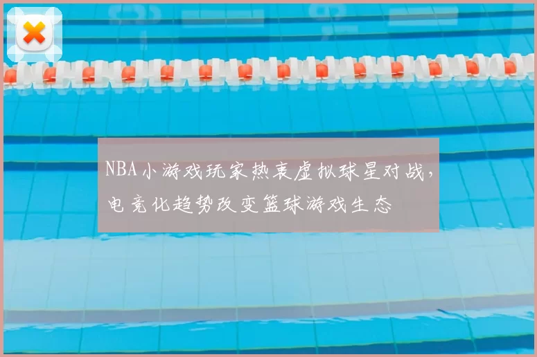 NBA小游戏玩家热衷虚拟球星对战,电竞化趋势改变篮球游戏生态