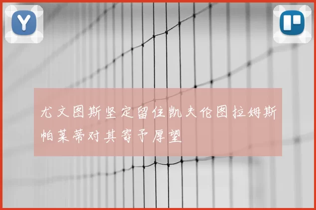 尤文图斯坚定留住凯夫伦图拉姆斯帕莱蒂对其寄予厚望