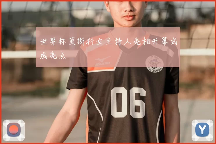 世界杯莫斯科女主持人亮相开幕式成亮点