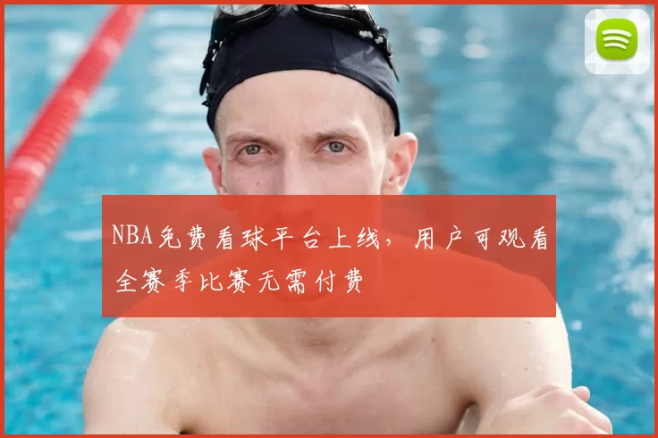 NBA免费看球平台上线,用户可观看全赛季比赛无需付费