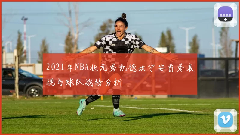 2021年NBA状元秀凯德坎宁安首秀表现与球队战绩分析