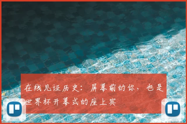 在线见证历史:屏幕前的你,也是世界杯开幕式的座上宾