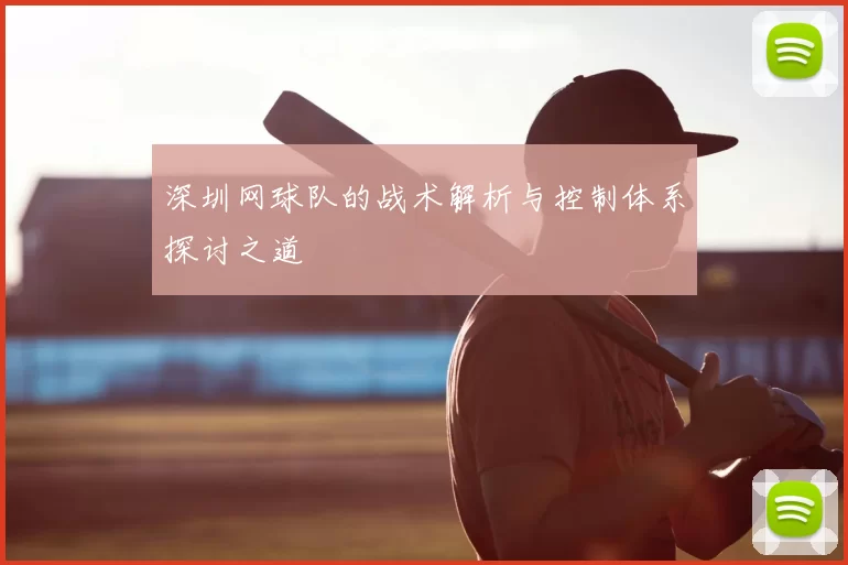深圳网球队的战术解析与控制体系探讨之道