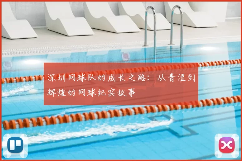深圳网球队的成长之路：从青涩到辉煌的网球纪实故事