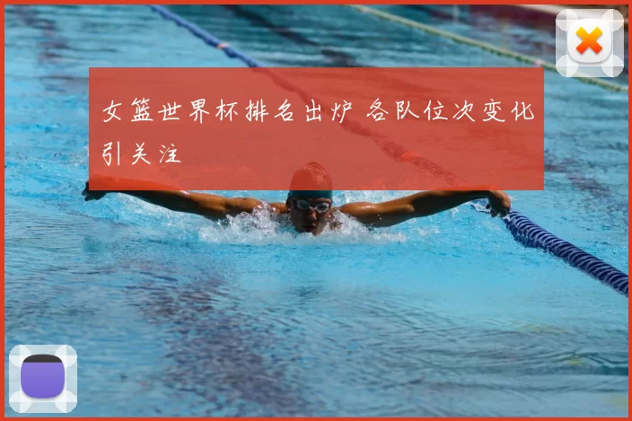 女篮世界杯排名出炉 各队位次变化引关注