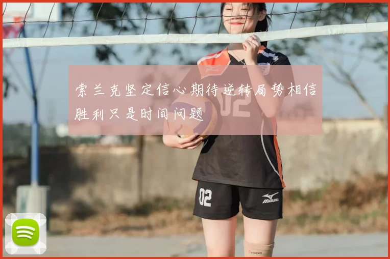 索兰克坚定信心期待逆转局势相信胜利只是时间问题