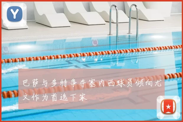 巴萨与多特争夺塞内西球员倾向尤文作为首选下家