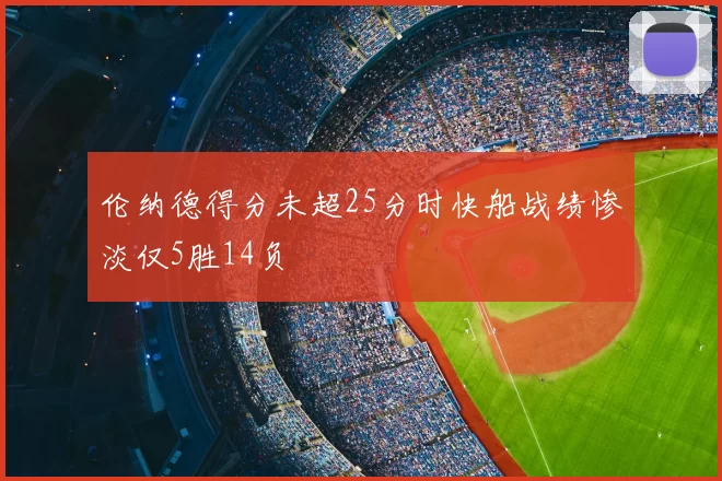 伦纳德得分未超25分时快船战绩惨淡仅5胜14负