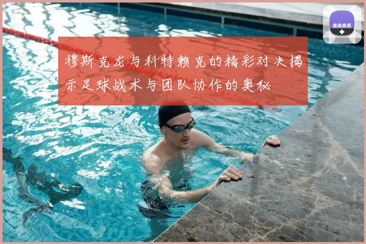 穆斯克龙与科特赖克的精彩对决揭示足球战术与团队协作的奥秘