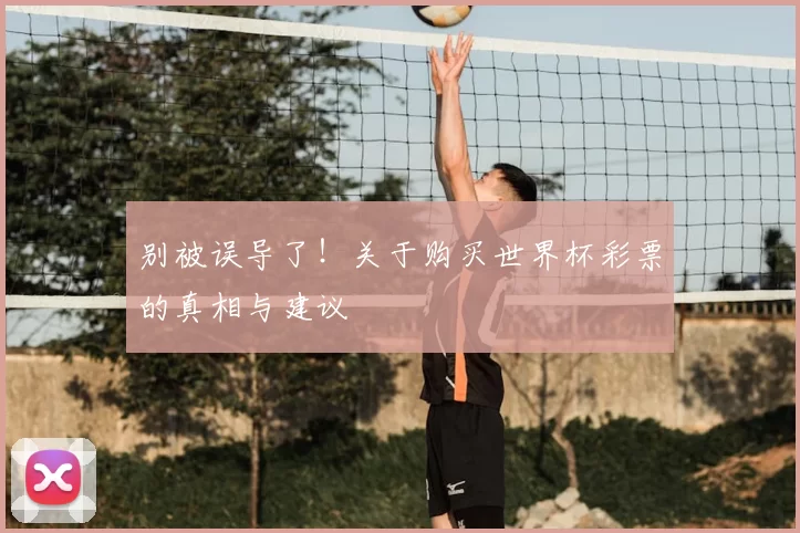 别被误导了！关于购买世界杯彩票的真相与建议